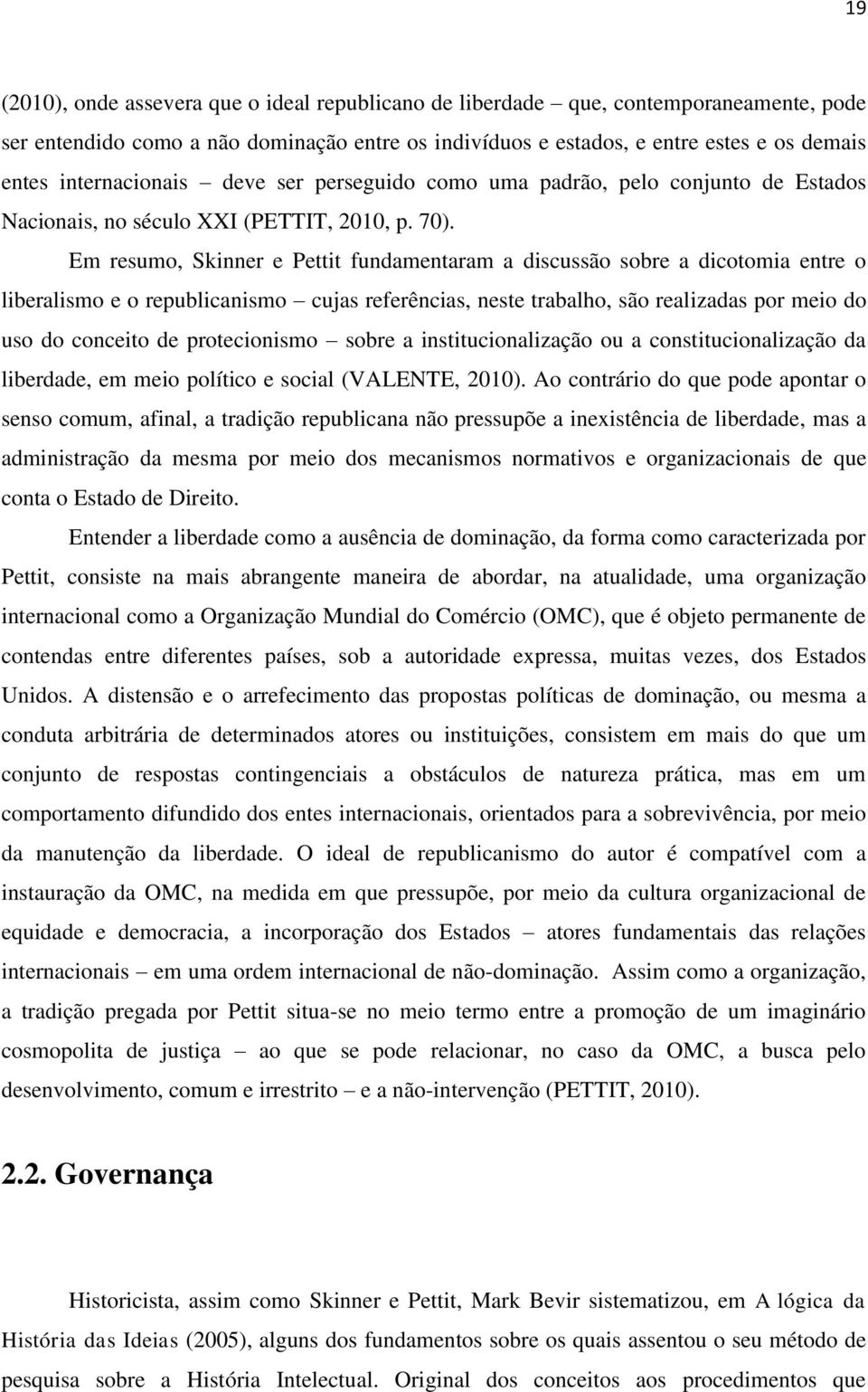 Em resumo, Skinner e Pettit fundamentaram a discussão sobre a dicotomia entre o liberalismo e o republicanismo cujas referências, neste trabalho, são realizadas por meio do uso do conceito de