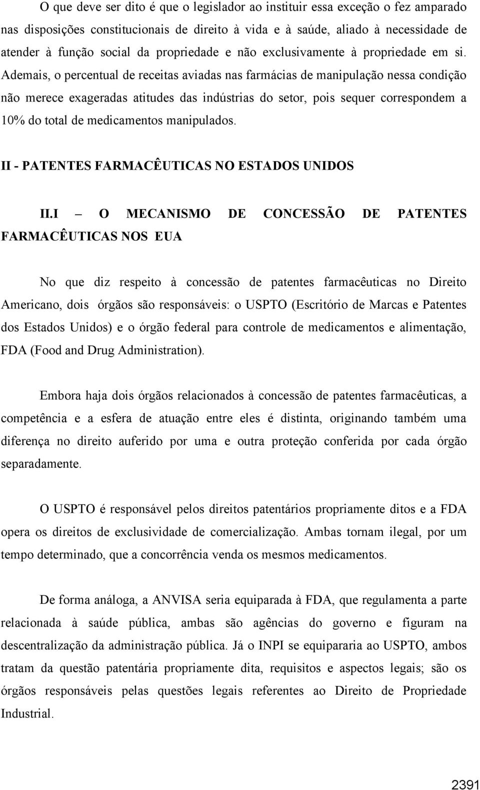 Ademais, o percentual de receitas aviadas nas farmácias de manipulação nessa condição não merece exageradas atitudes das indústrias do setor, pois sequer correspondem a 10% do total de medicamentos