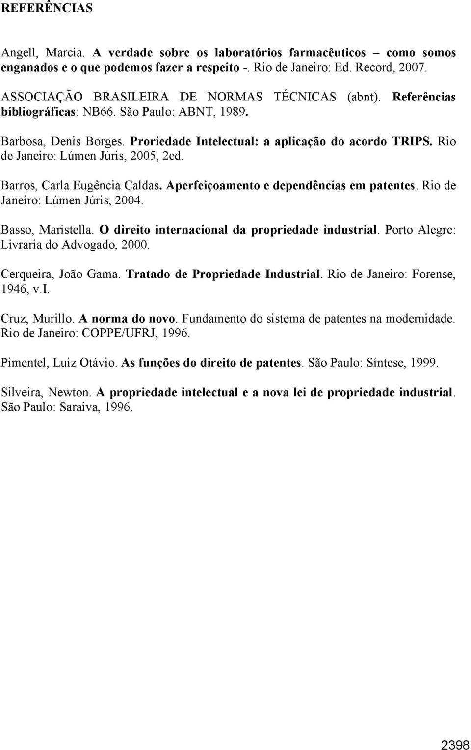 Rio de Janeiro: Lúmen Júris, 2005, 2ed. Barros, Carla Eugência Caldas. Aperfeiçoamento e dependências em patentes. Rio de Janeiro: Lúmen Júris, 2004. Basso, Maristella.