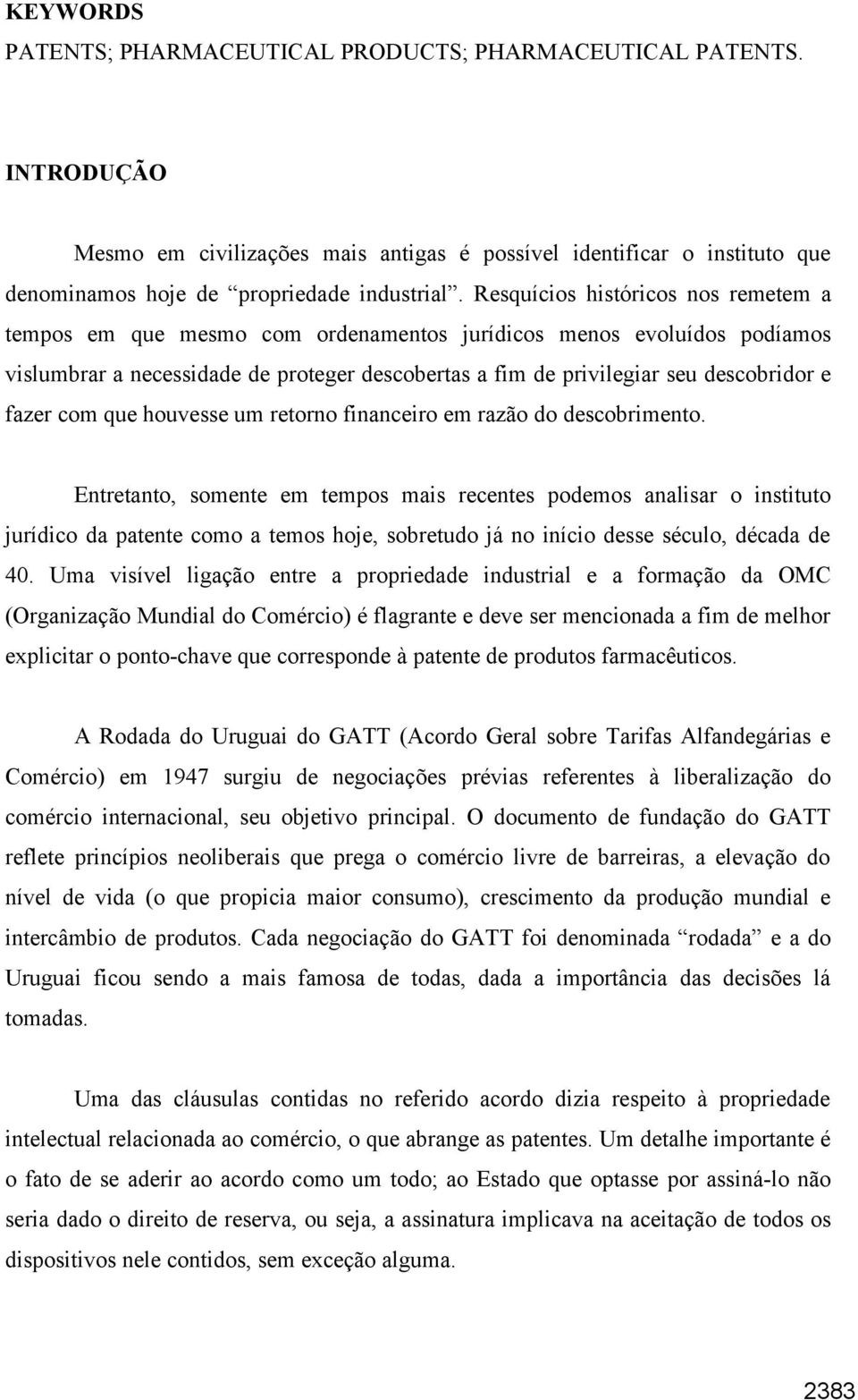 fazer com que houvesse um retorno financeiro em razão do descobrimento.