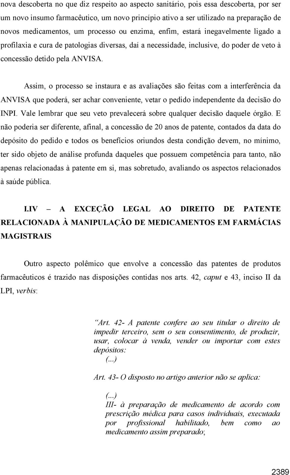 Assim, o processo se instaura e as avaliações são feitas com a interferência da ANVISA que poderá, ser achar conveniente, vetar o pedido independente da decisão do INPI.