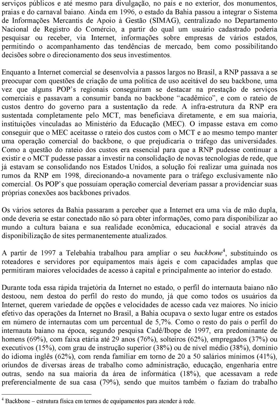 usuário cadastrado poderia pesquisar ou receber, via Internet, informações sobre empresas de vários estados, permitindo o acompanhamento das tendências de mercado, bem como possibilitando decisões