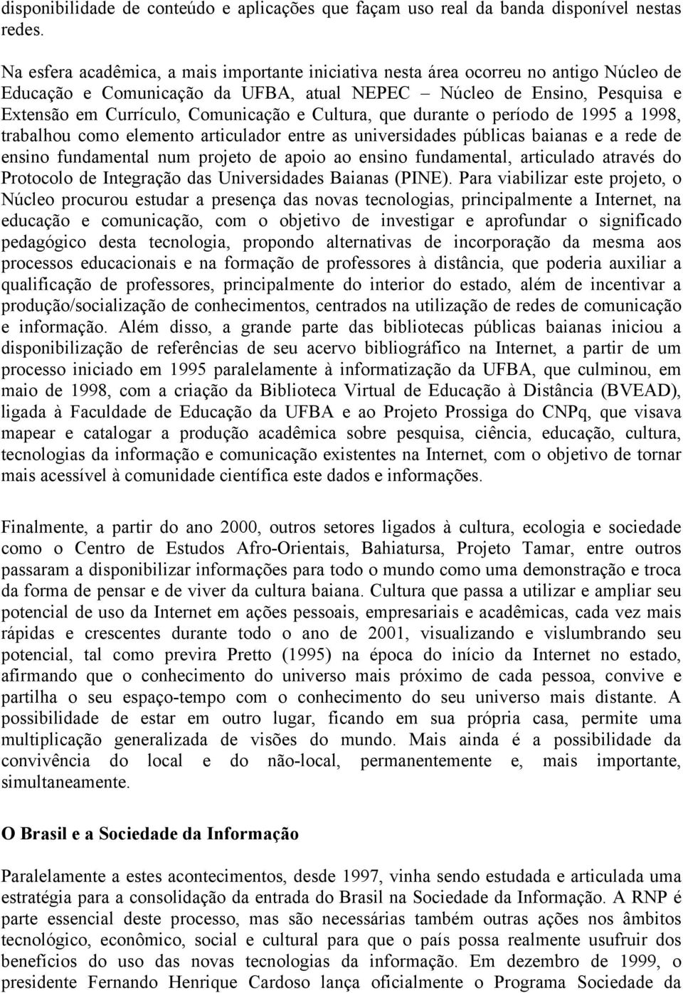 Cultura, que durante o período de 1995 a 1998, trabalhou como elemento articulador entre as universidades públicas baianas e a rede de ensino fundamental num projeto de apoio ao ensino fundamental,