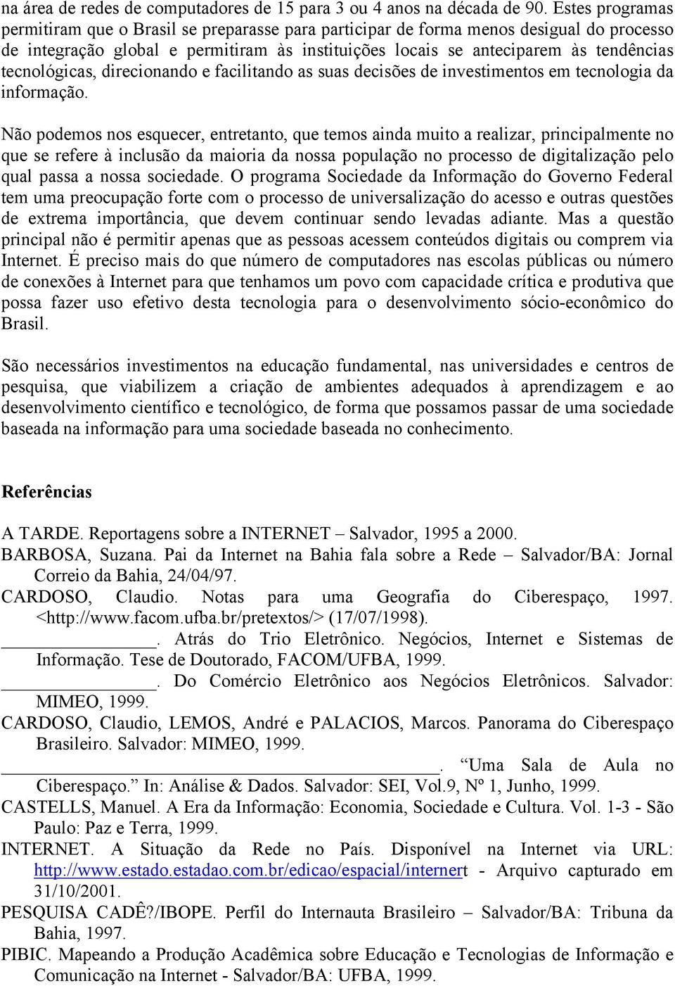 tecnológicas, direcionando e facilitando as suas decisões de investimentos em tecnologia da informação.