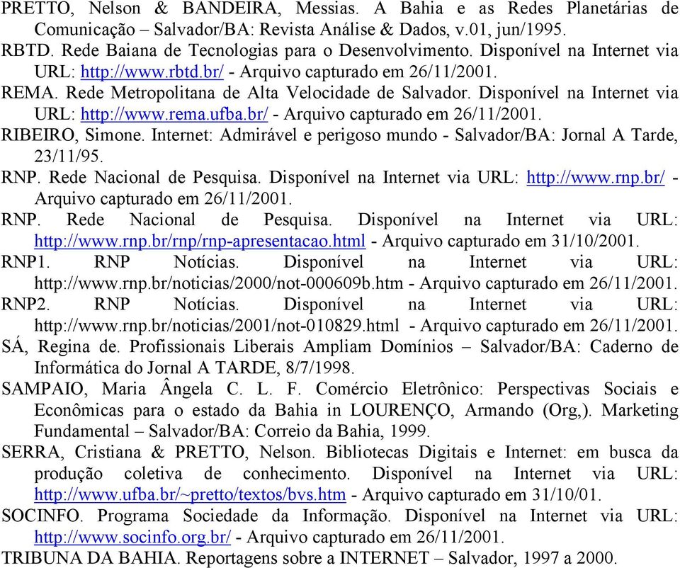 br/ - Arquivo capturado em 26/11/2001. RIBEIRO, Simone. Internet: Admirável e perigoso mundo - Salvador/BA: Jornal A Tarde, 23/11/95. RNP. Rede Nacional de Pesquisa.