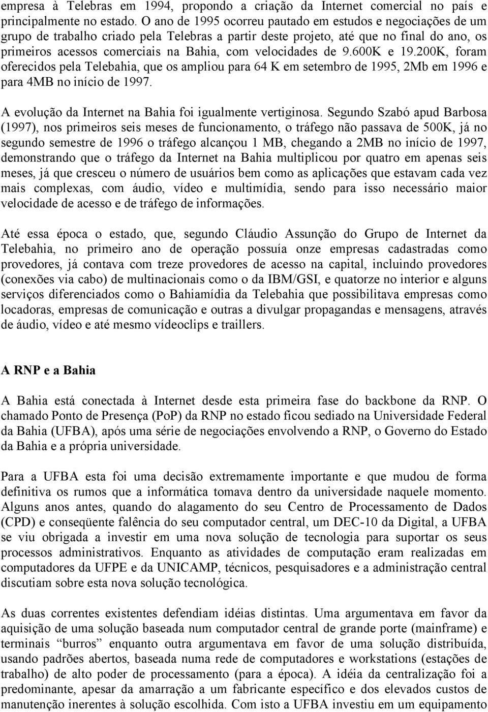 velocidades de 9.600K e 19.200K, foram oferecidos pela Telebahia, que os ampliou para 64 K em setembro de 1995, 2Mb em 1996 e para 4MB no início de 1997.