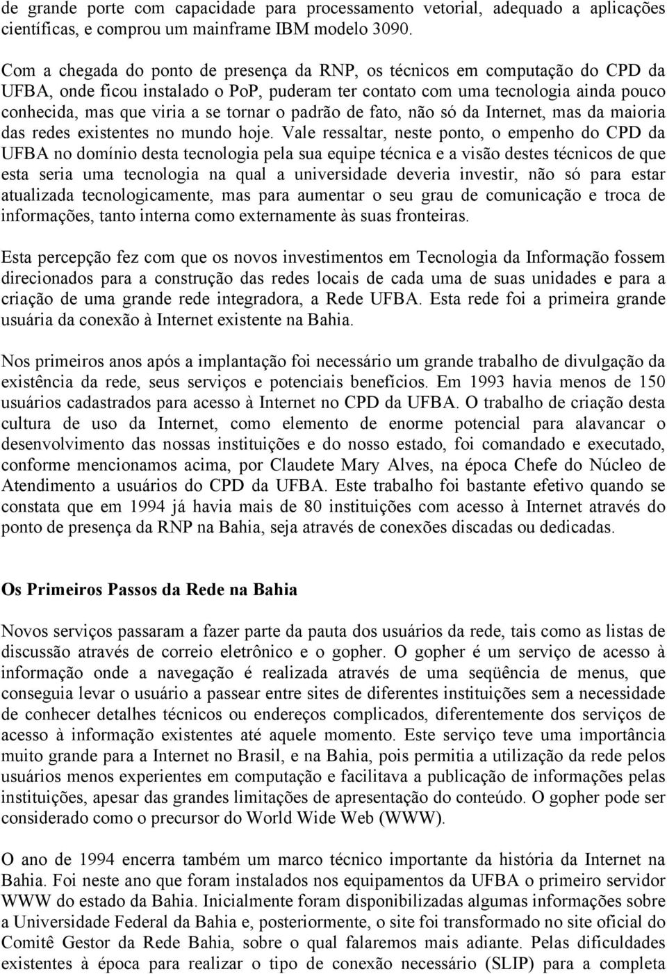 tornar o padrão de fato, não só da Internet, mas da maioria das redes existentes no mundo hoje.