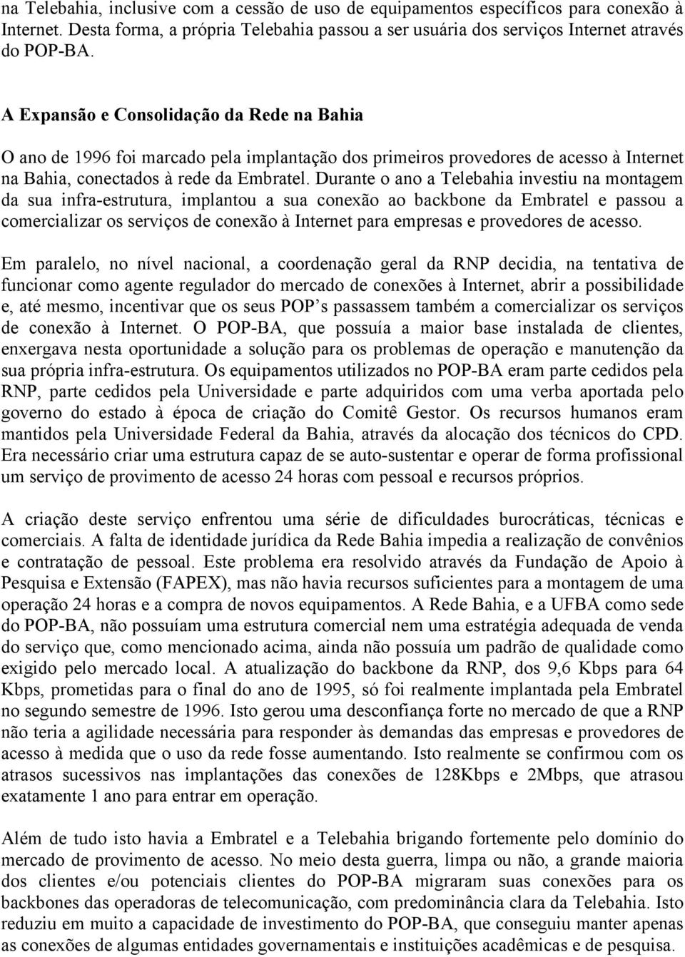 Durante o ano a Telebahia investiu na montagem da sua infra-estrutura, implantou a sua conexão ao backbone da Embratel e passou a comercializar os serviços de conexão à Internet para empresas e