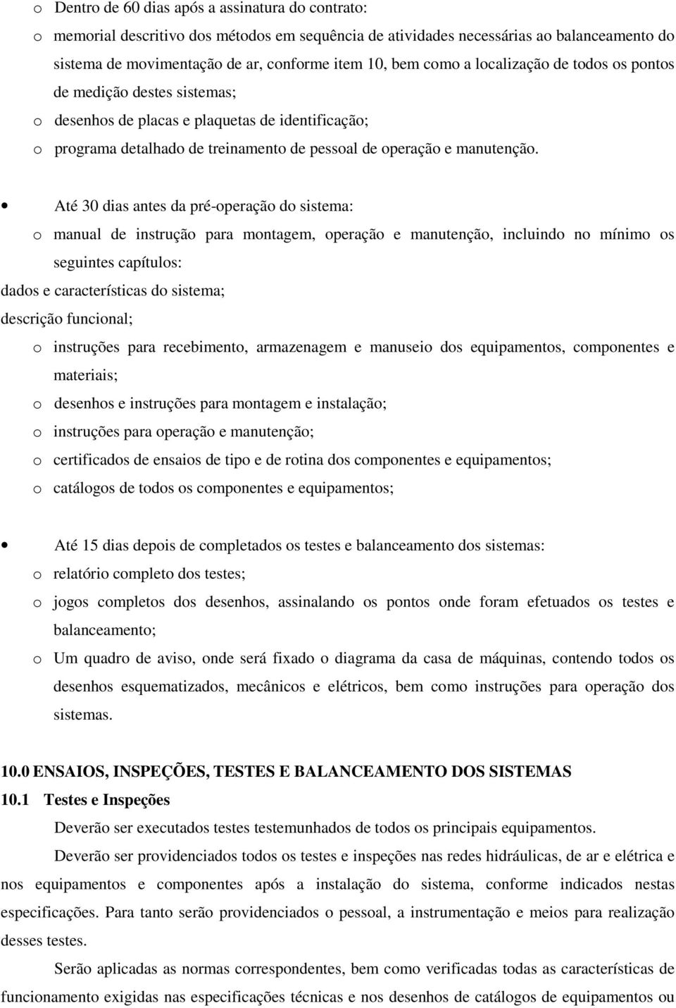 Até 30 dias antes da pré-operação do sistema: o manual de instrução para montagem, operação e manutenção, incluindo no mínimo os seguintes capítulos: dados e características do sistema; descrição