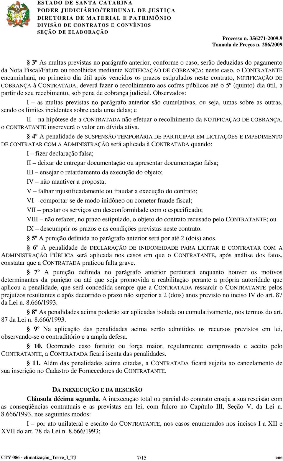 encaminhará, no primeiro dia útil após vencidos os prazos estipulados neste contrato, NOTIFICAÇÃO DE COBRANÇA à CONTRATADA, deverá fazer o recolhimento aos cofres públicos até o 5º (quinto) dia útil,