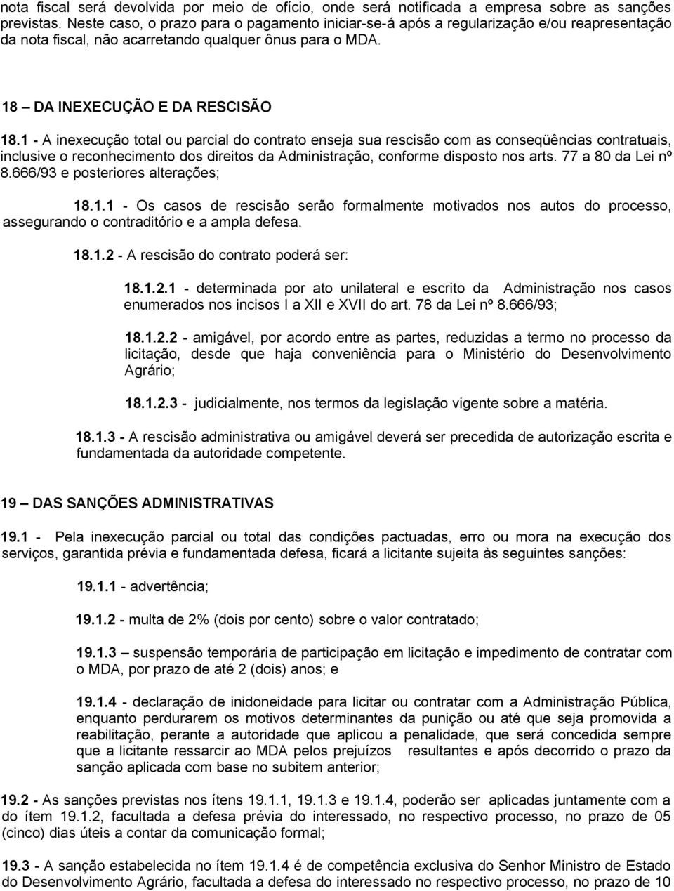 1 - A inexecução total ou parcial do contrato enseja sua rescisão com as conseqüências contratuais, inclusive o reconhecimento dos direitos da Administração, conforme disposto nos arts.