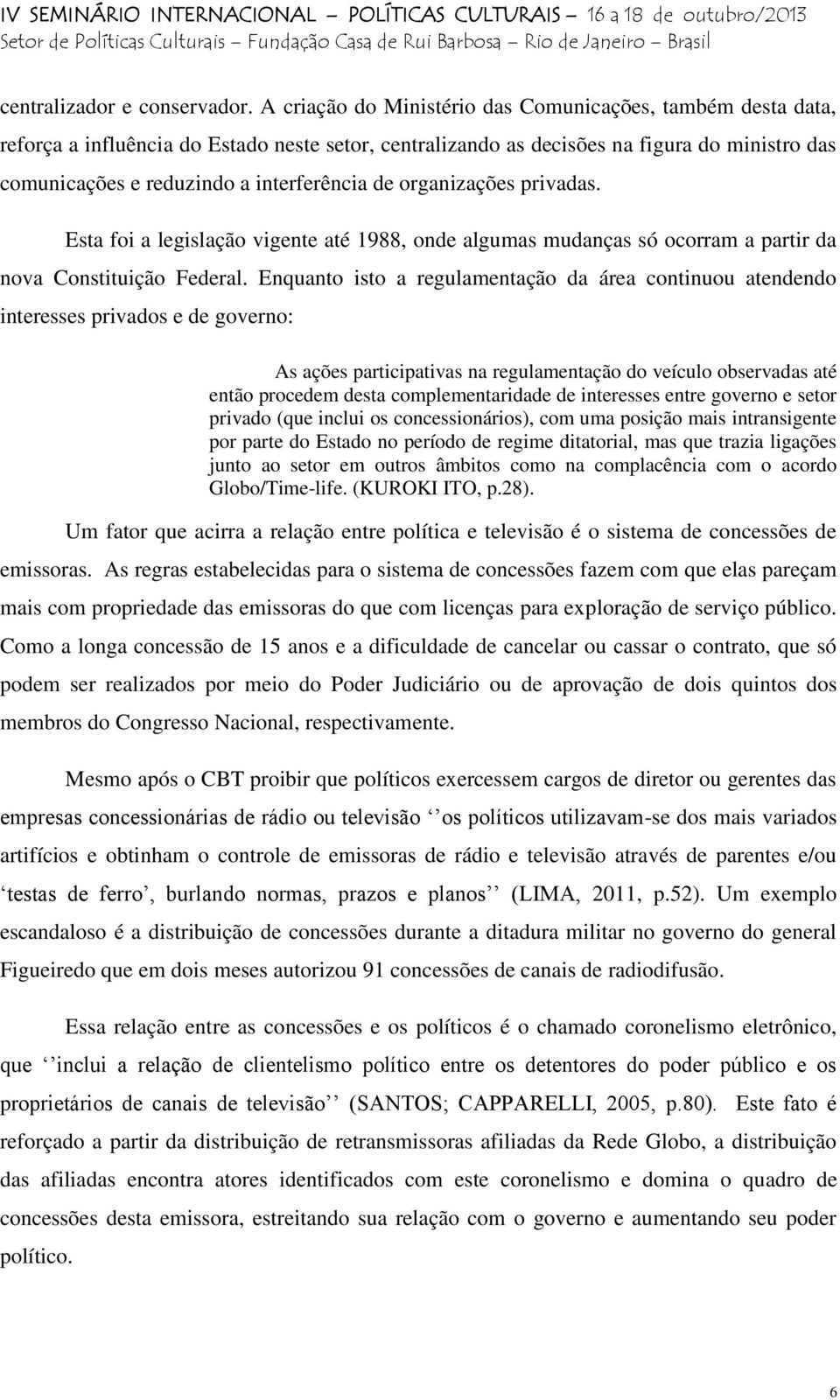 de organizações privadas. Esta foi a legislação vigente até 1988, onde algumas mudanças só ocorram a partir da nova Constituição Federal.