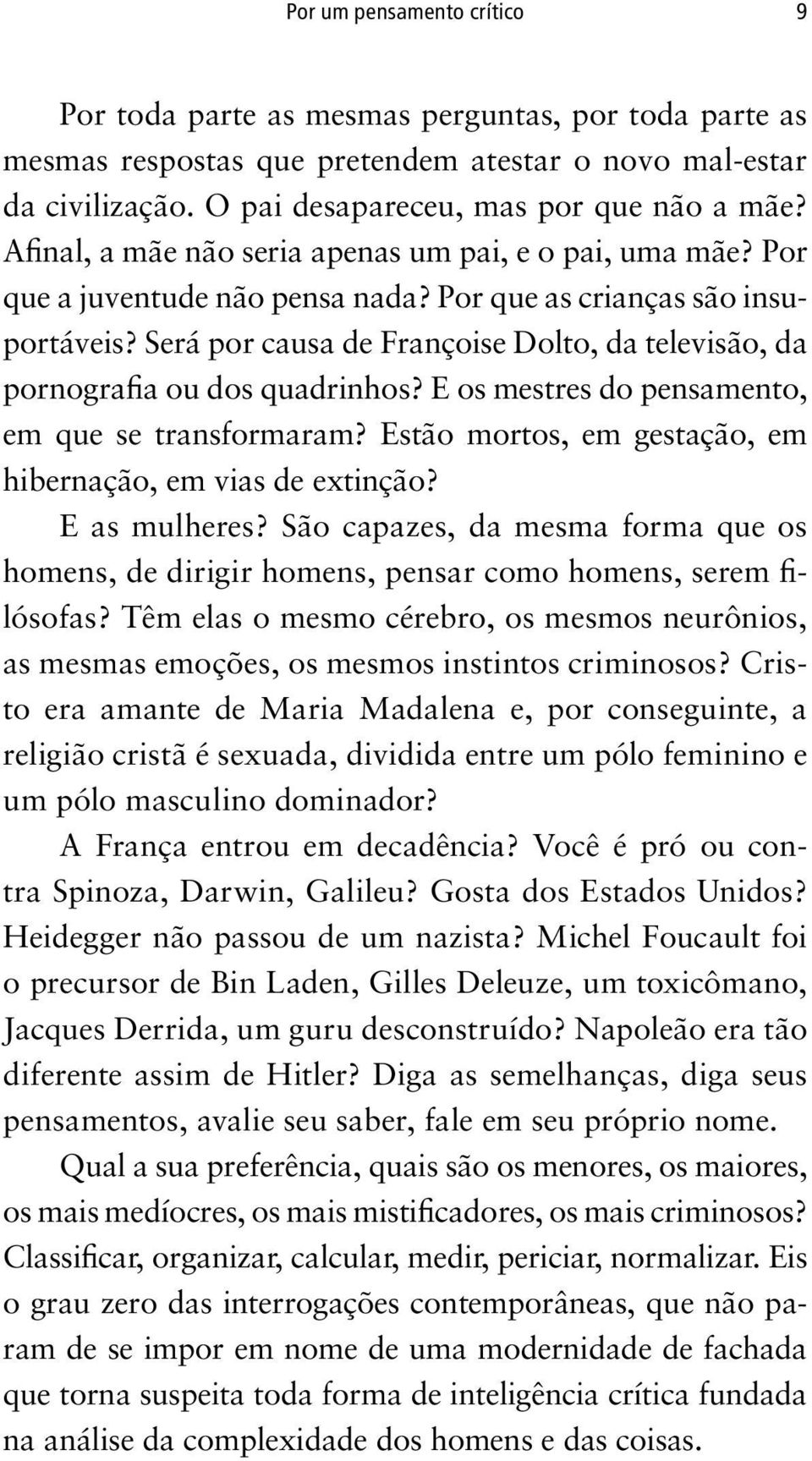 Será por causa de Françoise Dolto, da televisão, da pornografia ou dos quadrinhos? E os mestres do pensamento, em que se transformaram? Estão mortos, em gestação, em hibernação, em vias de extinção?