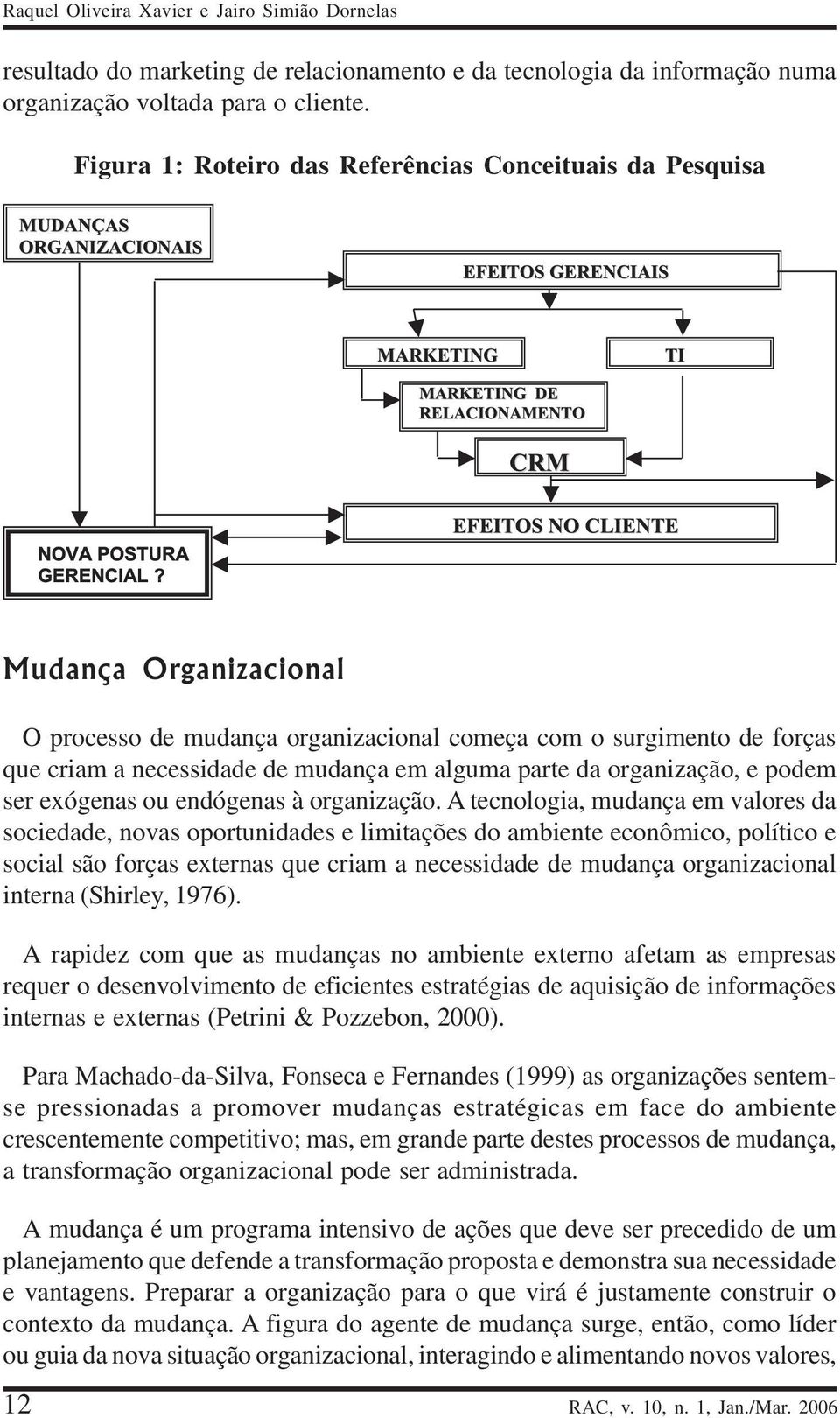 parte da organização, e podem ser exógenas ou endógenas à organização.