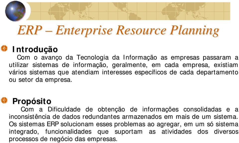 Propósito Com a Dificuldade de obtenção de informações consolidadas e a inconsistência de dados redundantes armazenados em mais de um sistema. stema.