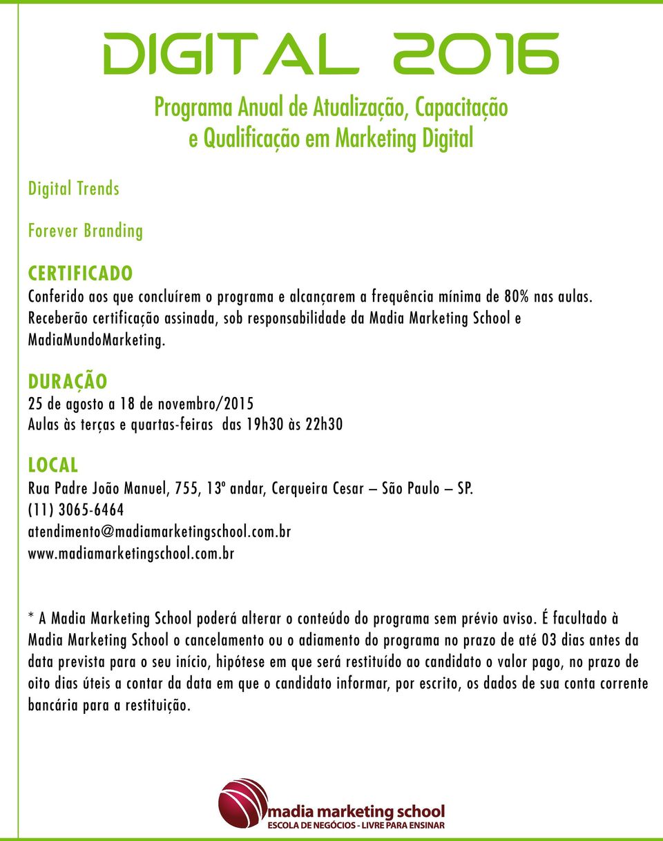 DURAÇÃO 25 de agosto a 18 de novembro/2015 Aulas às terças e quartas-feiras das 19h30 às 22h30 LOCAL Rua Padre João Manuel, 755, 13º andar, Cerqueira Cesar São Paulo SP.