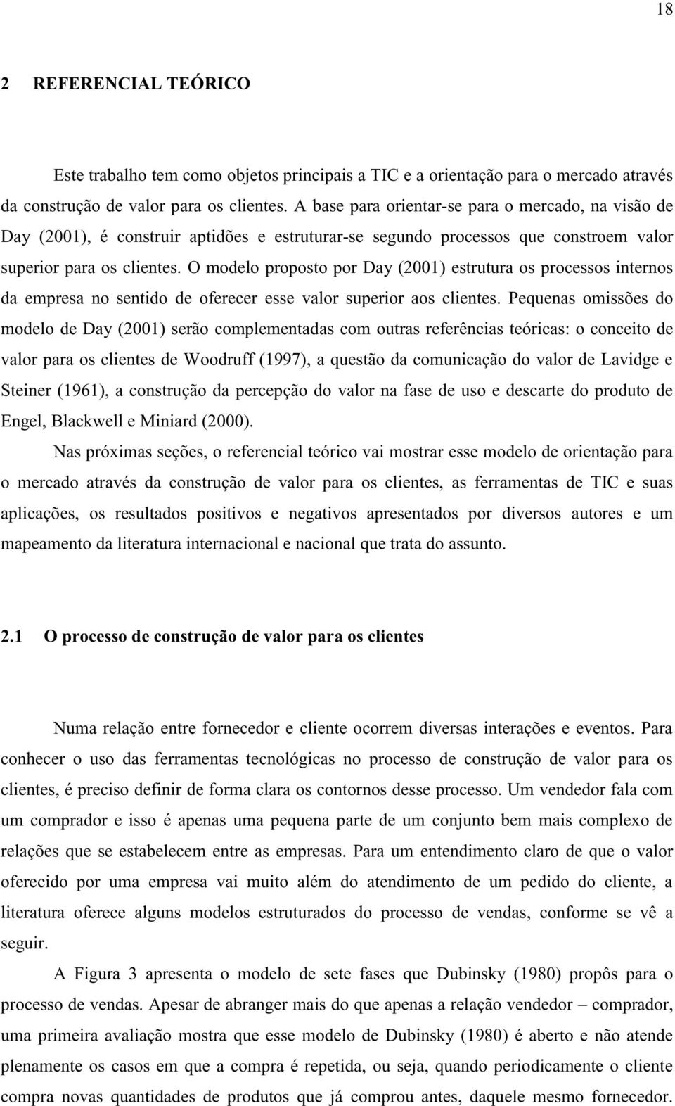 O modelo proposto por Day (2001) estrutura os processos internos da empresa no sentido de oferecer esse valor superior aos clientes.