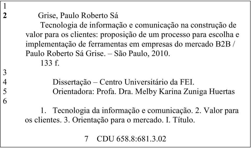 São Paulo, 2010. 133 f. 3 4 Dissertação Centro Universitário da FEI. 5 Orientadora: Profa. Dra.