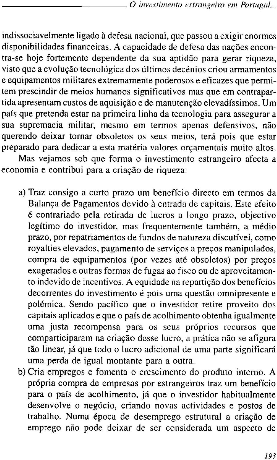 militares extremamente poderosos e eficazes que permitem prescindir de meios humanos significativos mas que em contrapartida apresentam custos de aquisição e de manutenção elevadíssimos.