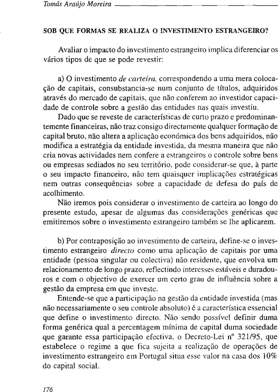 correspondendo a uma mera colocação de capitais, consubstancia-se num conjunto de títulos, adquiridos através do mercado de capitais, que não conferem ao investidor capacidade de controle sobre a