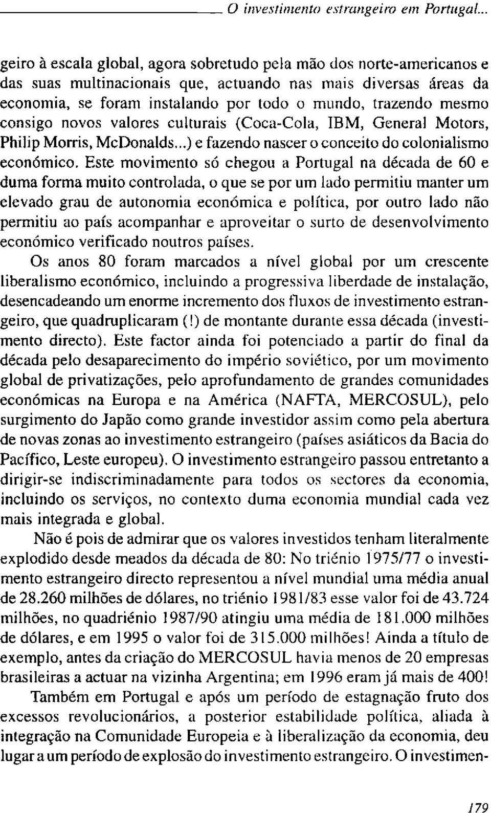 mesmo consigo novos valores culturais (Coca-Cola, IBM, General Motors, Philip Morris, McDonalds... ) e fazendo nascer o conceito do colonialismo económico.