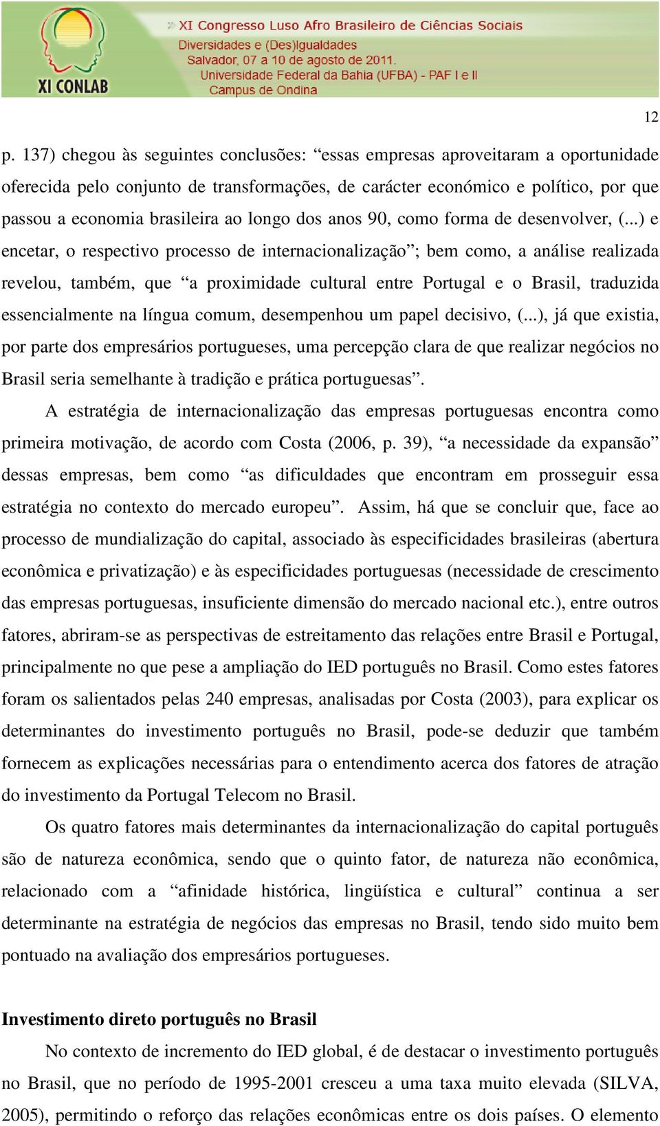 ..) e encetar, o respectivo processo de internacionalização ; bem como, a análise realizada revelou, também, que a proximidade cultural entre Portugal e o Brasil, traduzida essencialmente na língua