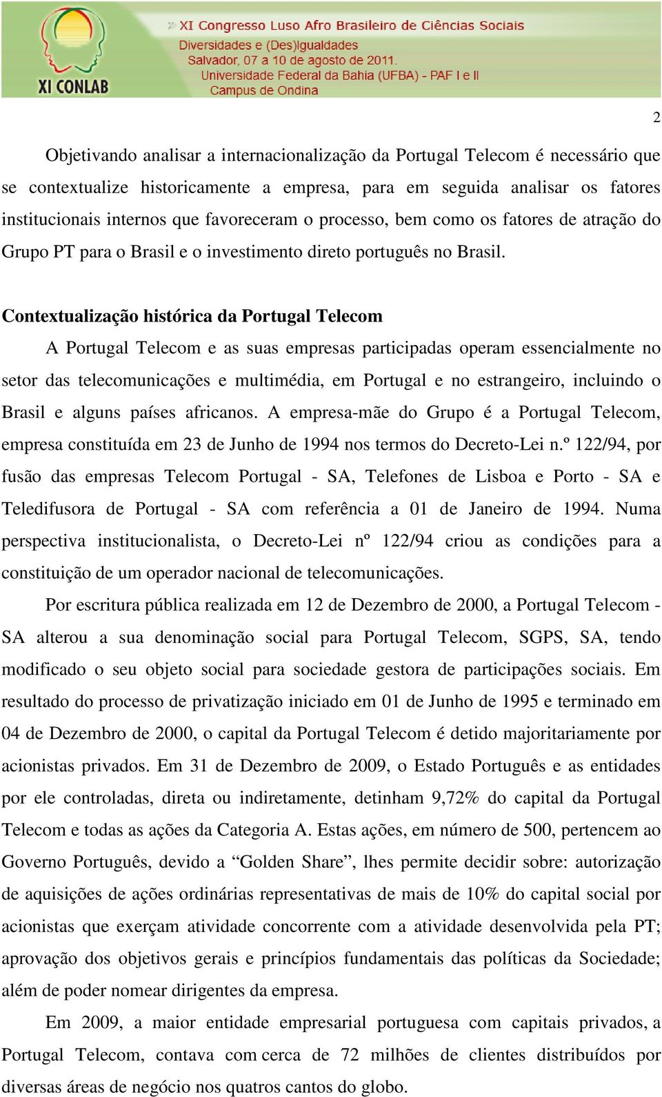 2 Contextualização histórica da Portugal Telecom A Portugal Telecom e as suas empresas participadas operam essencialmente no setor das telecomunicações e multimédia, em Portugal e no estrangeiro,