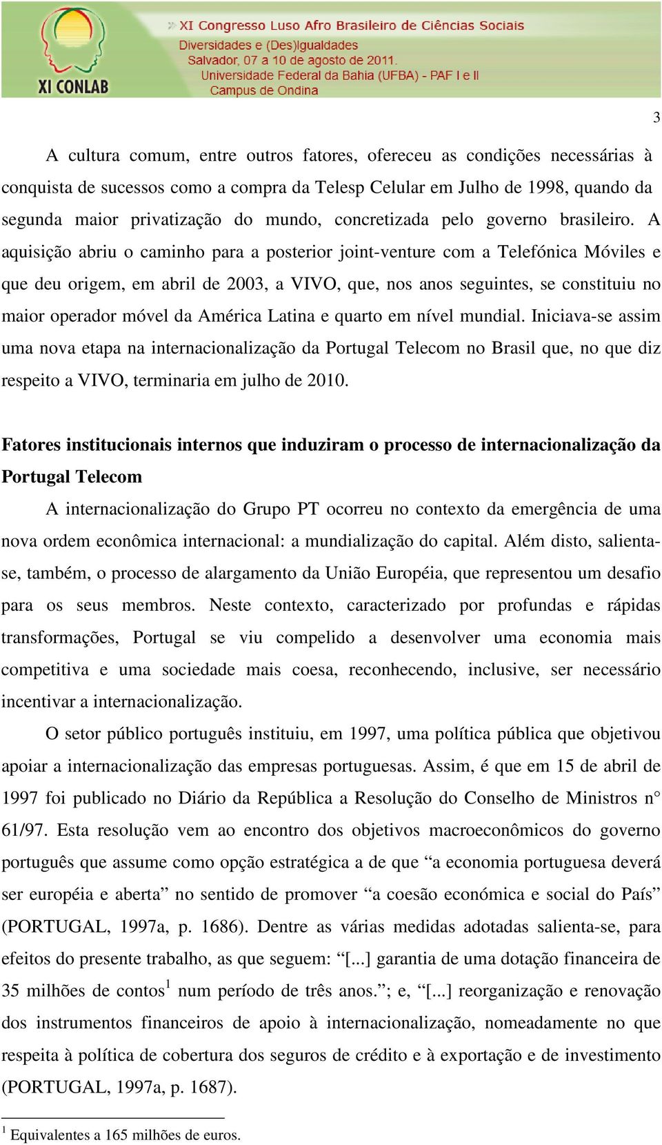 A aquisição abriu o caminho para a posterior joint-venture com a Telefónica Móviles e que deu origem, em abril de 2003, a VIVO, que, nos anos seguintes, se constituiu no maior operador móvel da