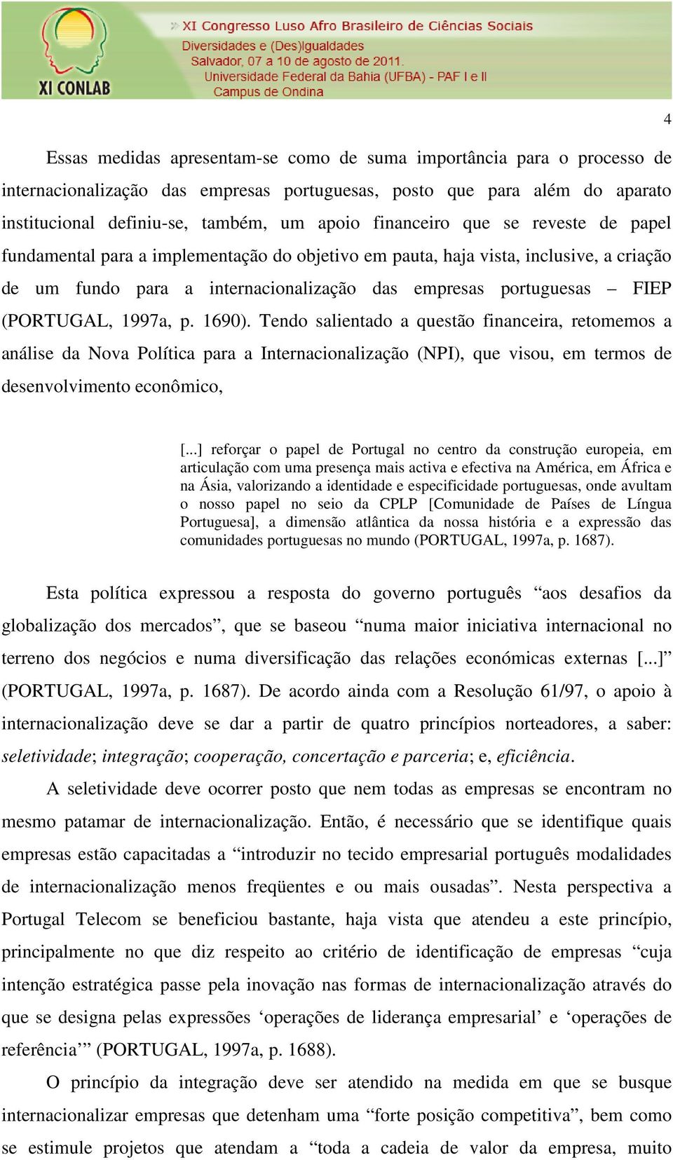 (PORTUGAL, 1997a, p. 1690). Tendo salientado a questão financeira, retomemos a análise da Nova Política para a Internacionalização (NPI), que visou, em termos de desenvolvimento econômico, 4 [.