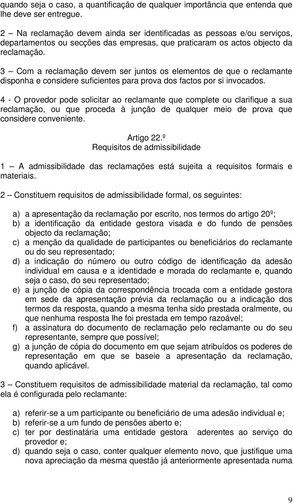 3 Com a reclamação devem ser juntos os elementos de que o reclamante disponha e considere suficientes para prova dos factos por si invocados.