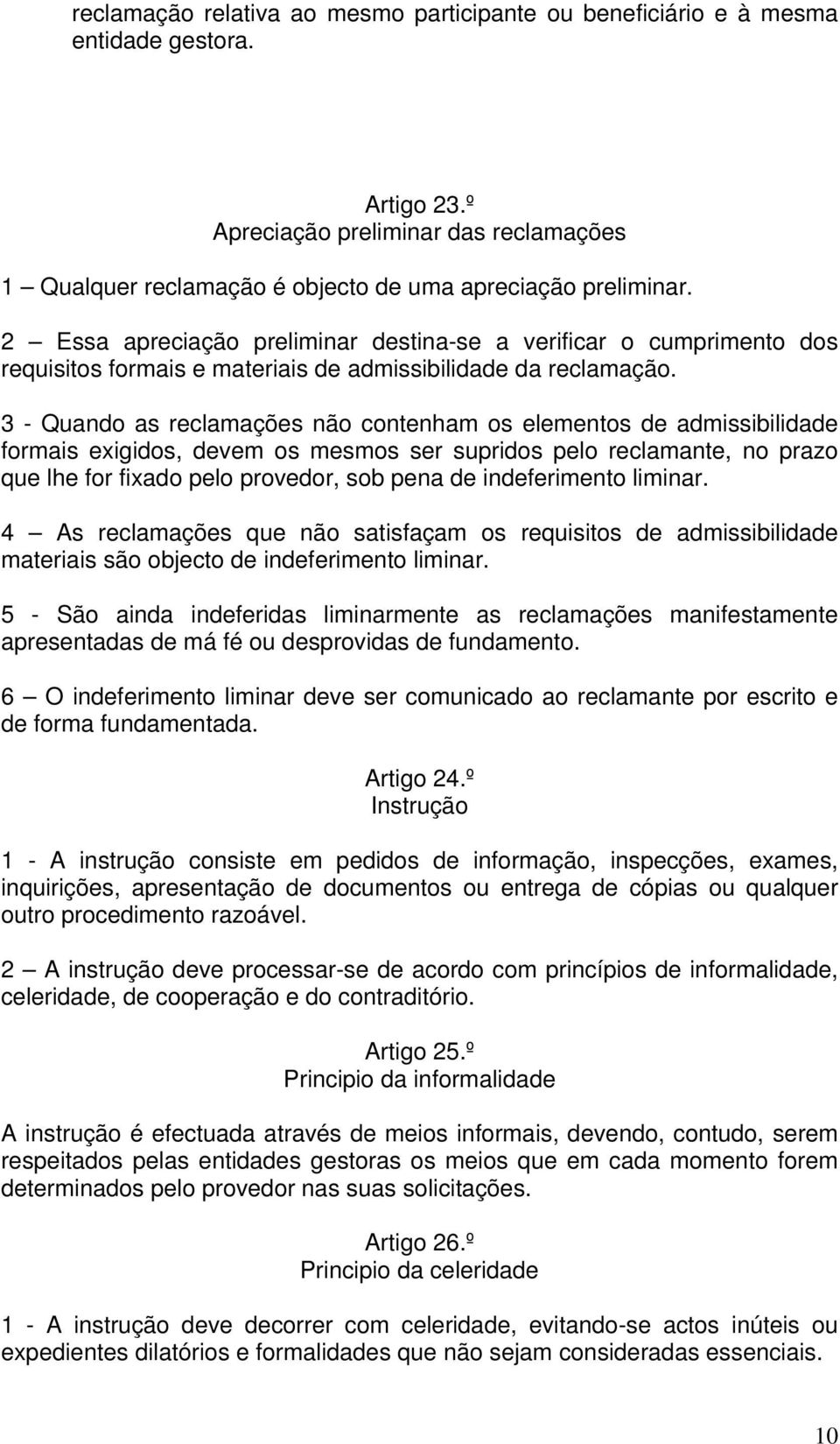 3 - Quando as reclamações não contenham os elementos de admissibilidade formais exigidos, devem os mesmos ser supridos pelo reclamante, no prazo que lhe for fixado pelo provedor, sob pena de