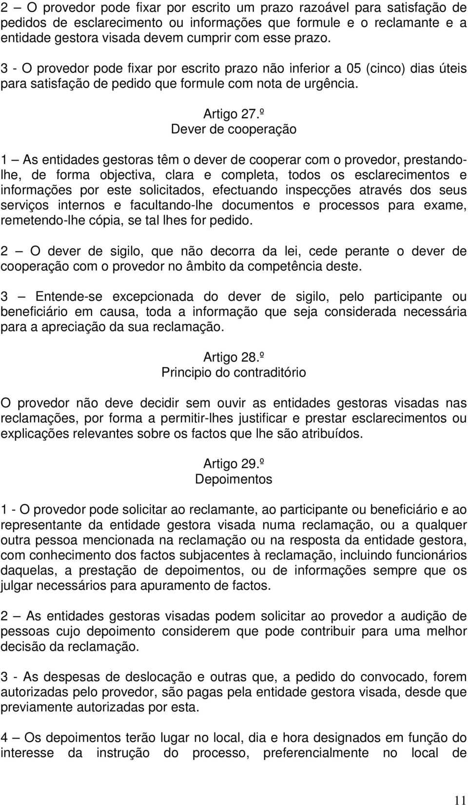 º Dever de cooperação 1 As entidades gestoras têm o dever de cooperar com o provedor, prestandolhe, de forma objectiva, clara e completa, todos os esclarecimentos e informações por este solicitados,