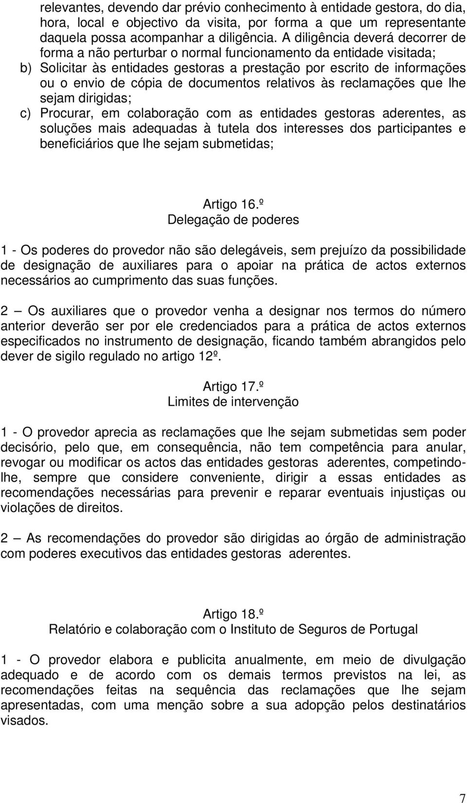 documentos relativos às reclamações que lhe sejam dirigidas; c) Procurar, em colaboração com as entidades gestoras aderentes, as soluções mais adequadas à tutela dos interesses dos participantes e