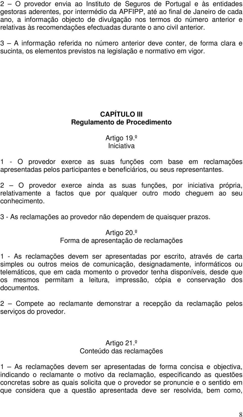 3 A informação referida no número anterior deve conter, de forma clara e sucinta, os elementos previstos na legislação e normativo em vigor. CAPÍTULO III Regulamento de Procedimento Artigo 19.