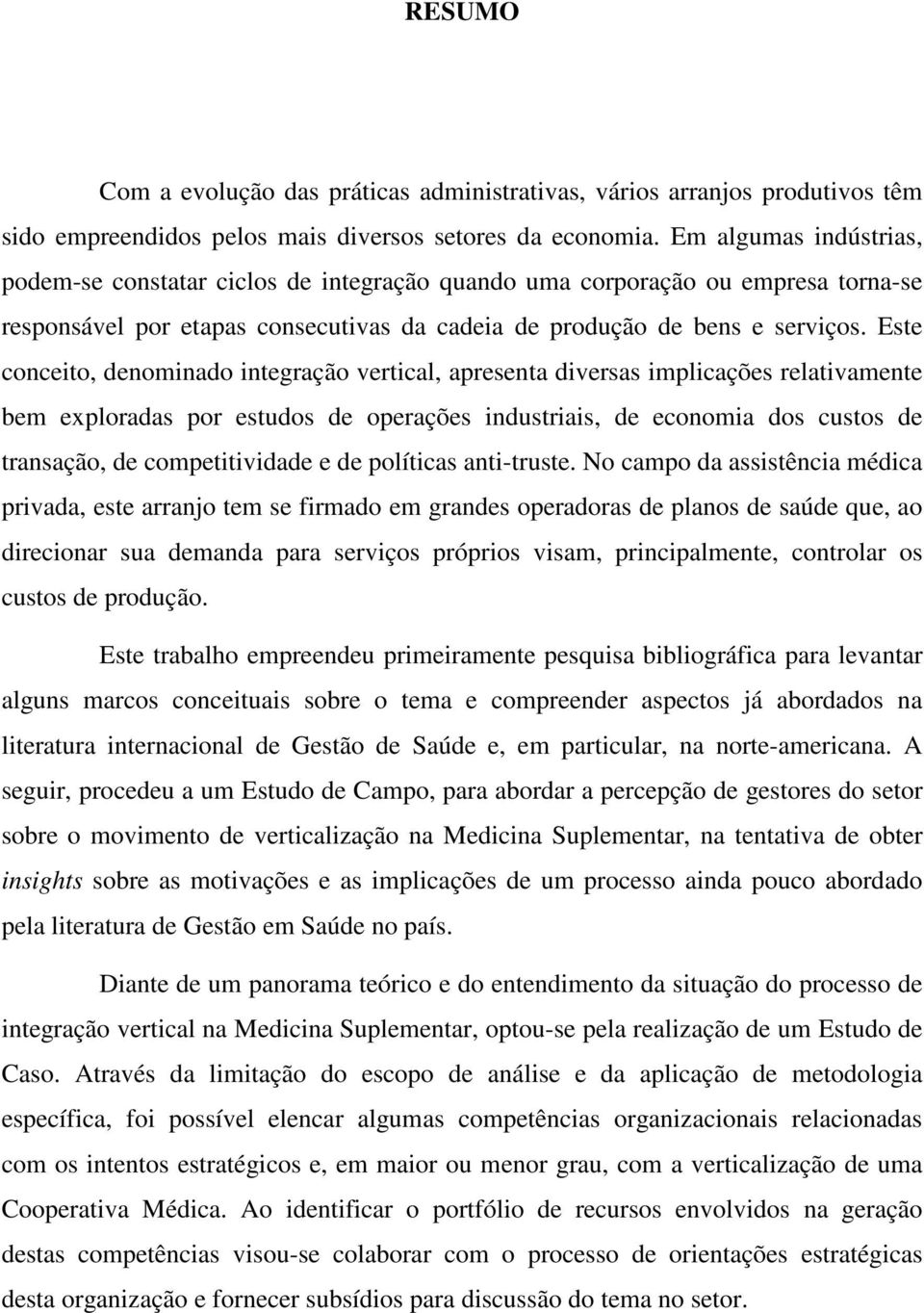 Este conceito, denominado integração vertical, apresenta diversas implicações relativamente bem exploradas por estudos de operações industriais, de economia dos custos de transação, de