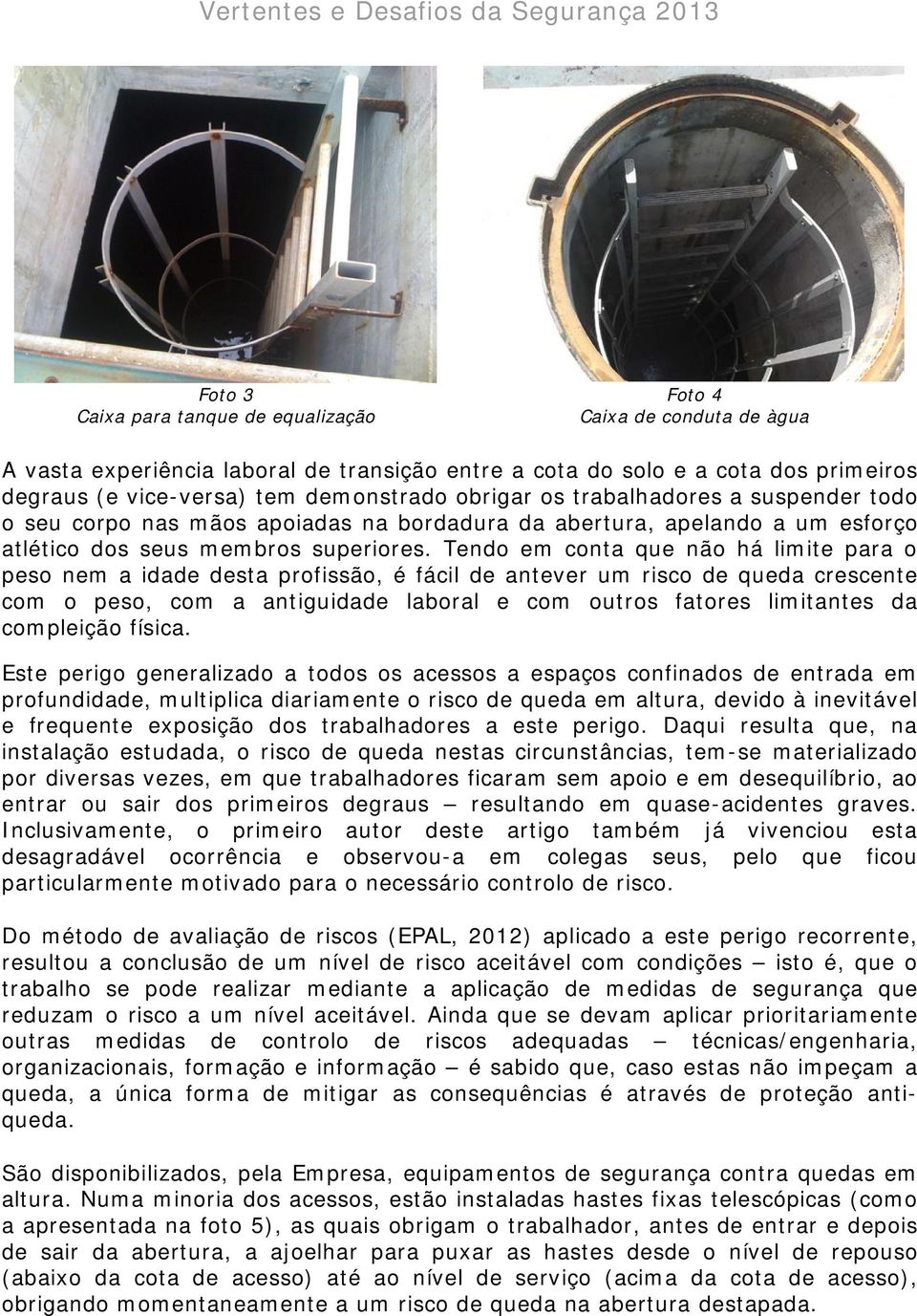 Tendo em conta que não há limite para o peso nem a idade desta profissão, é fácil de antever um risco de queda crescente com o peso, com a antiguidade laboral e com outros fatores limitantes da