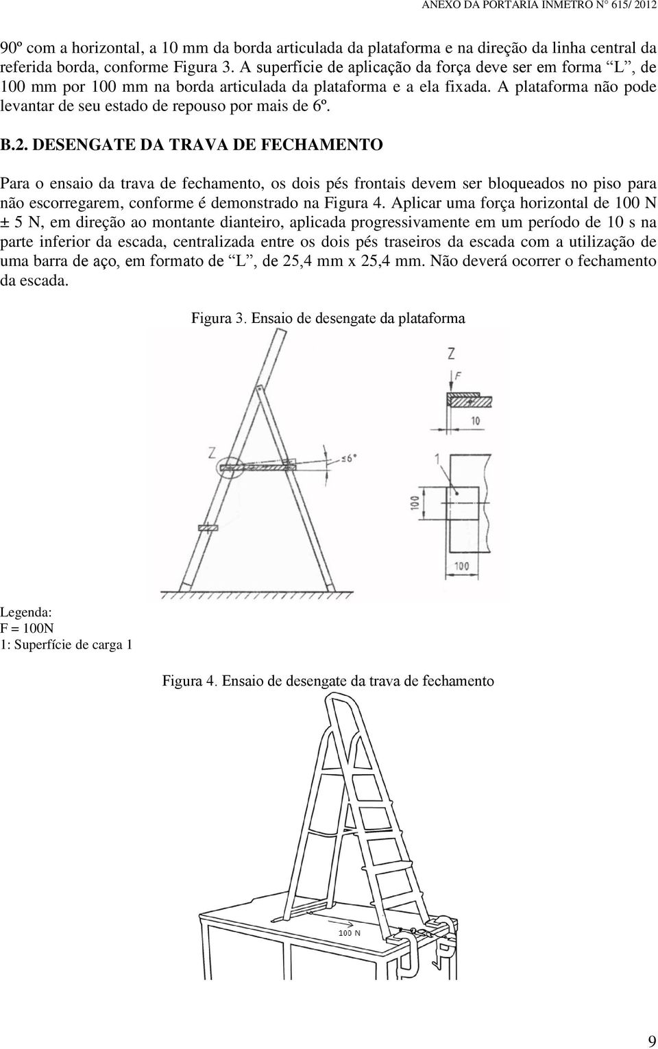 B.2. DESENGATE DA TRAVA DE FECHAMENTO Para o ensaio da trava de fechamento, os dois pés frontais devem ser bloqueados no piso para não escorregarem, conforme é demonstrado na Figura 4.