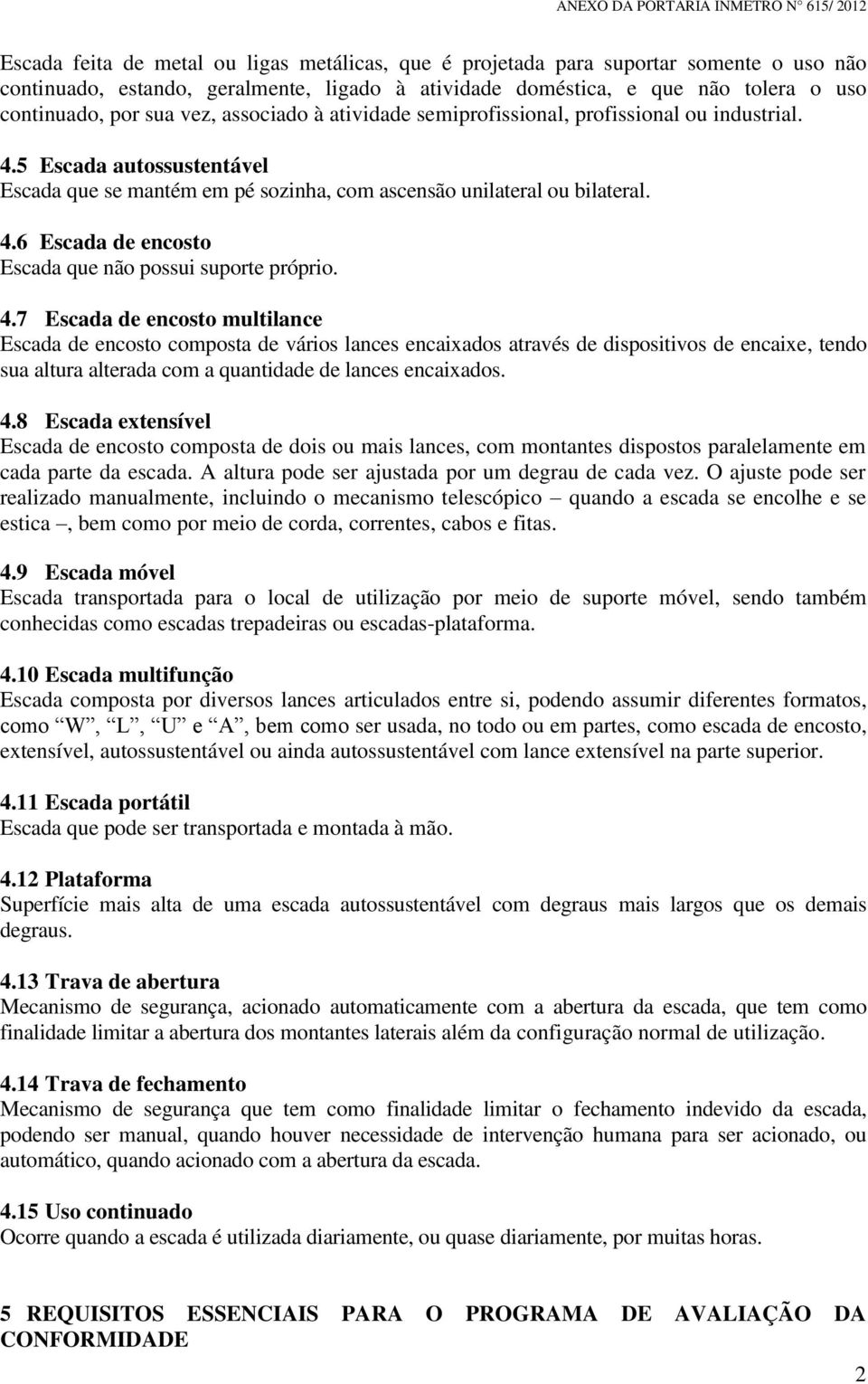 4.7 Escada de encosto multilance Escada de encosto composta de vários lances encaixados através de dispositivos de encaixe, tendo sua altura alterada com a quantidade de lances encaixados. 4.