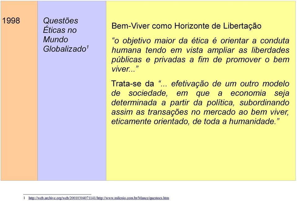 .. efetivação de um outro modelo de sociedade, em que a economia seja determinada a partir da política, subordinando assim as