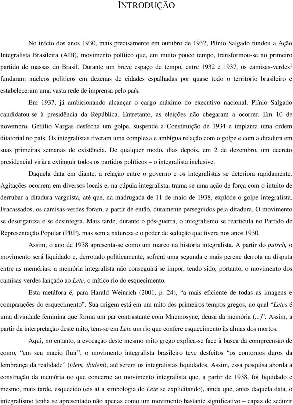 Durante um breve espaço de tempo, entre 1932 e 1937, os camisas-verdes 1 fundaram núcleos políticos em dezenas de cidades espalhadas por quase todo o território brasileiro e estabeleceram uma vasta