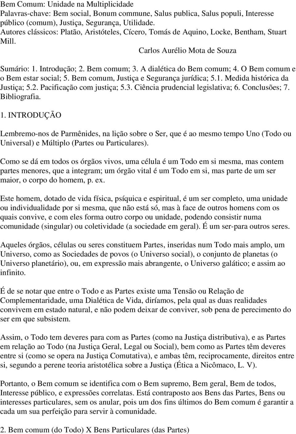 O Bem comum e o Bem estar social; 5. Bem comum, Justiça e Segurança jurídica; 5.1. Medida histórica da Justiça; 5.2. Pacificação com justiça; 5.3. Ciência prudencial legislativa; 6. Conclusões; 7.