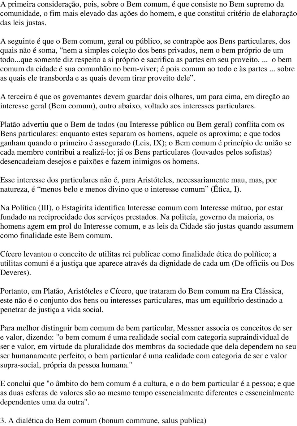 ..que somente diz respeito a si próprio e sacrifica as partes em seu proveito.... o bem comum da cidade é sua comunhão no bem-viver; é pois comum ao todo e às partes.