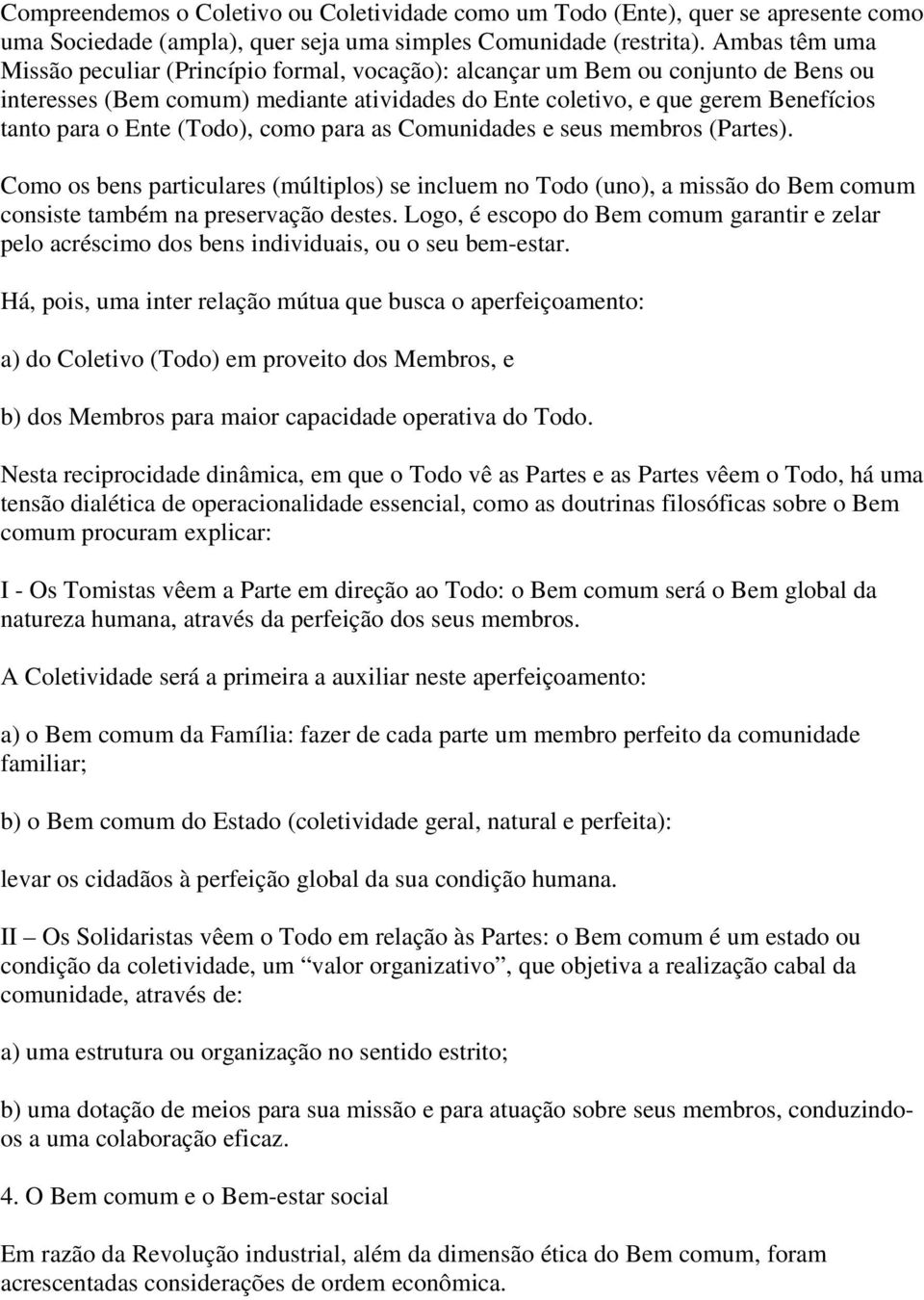 (Todo), como para as Comunidades e seus membros (Partes). Como os bens particulares (múltiplos) se incluem no Todo (uno), a missão do Bem comum consiste também na preservação destes.