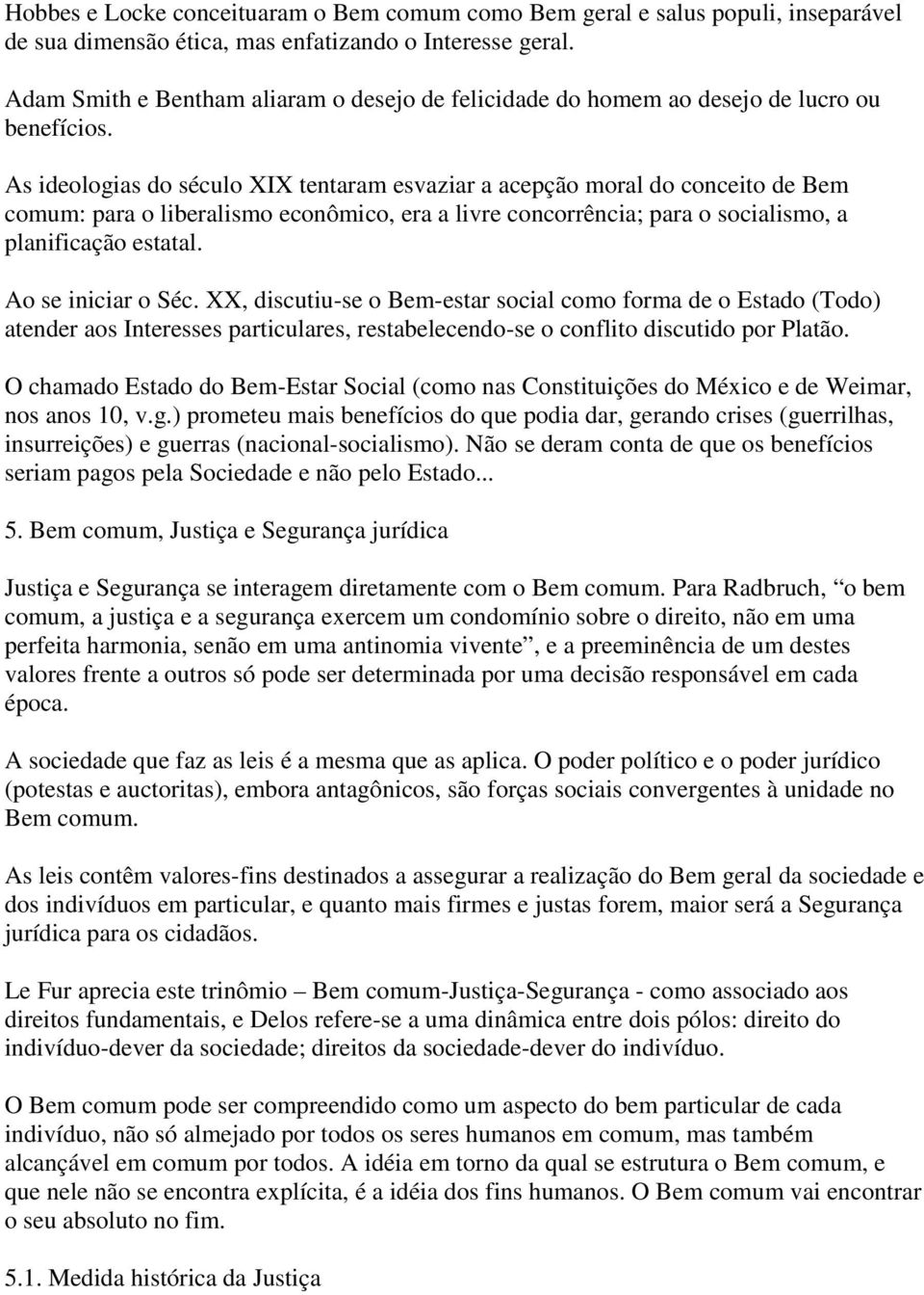 As ideologias do século XIX tentaram esvaziar a acepção moral do conceito de Bem comum: para o liberalismo econômico, era a livre concorrência; para o socialismo, a planificação estatal.