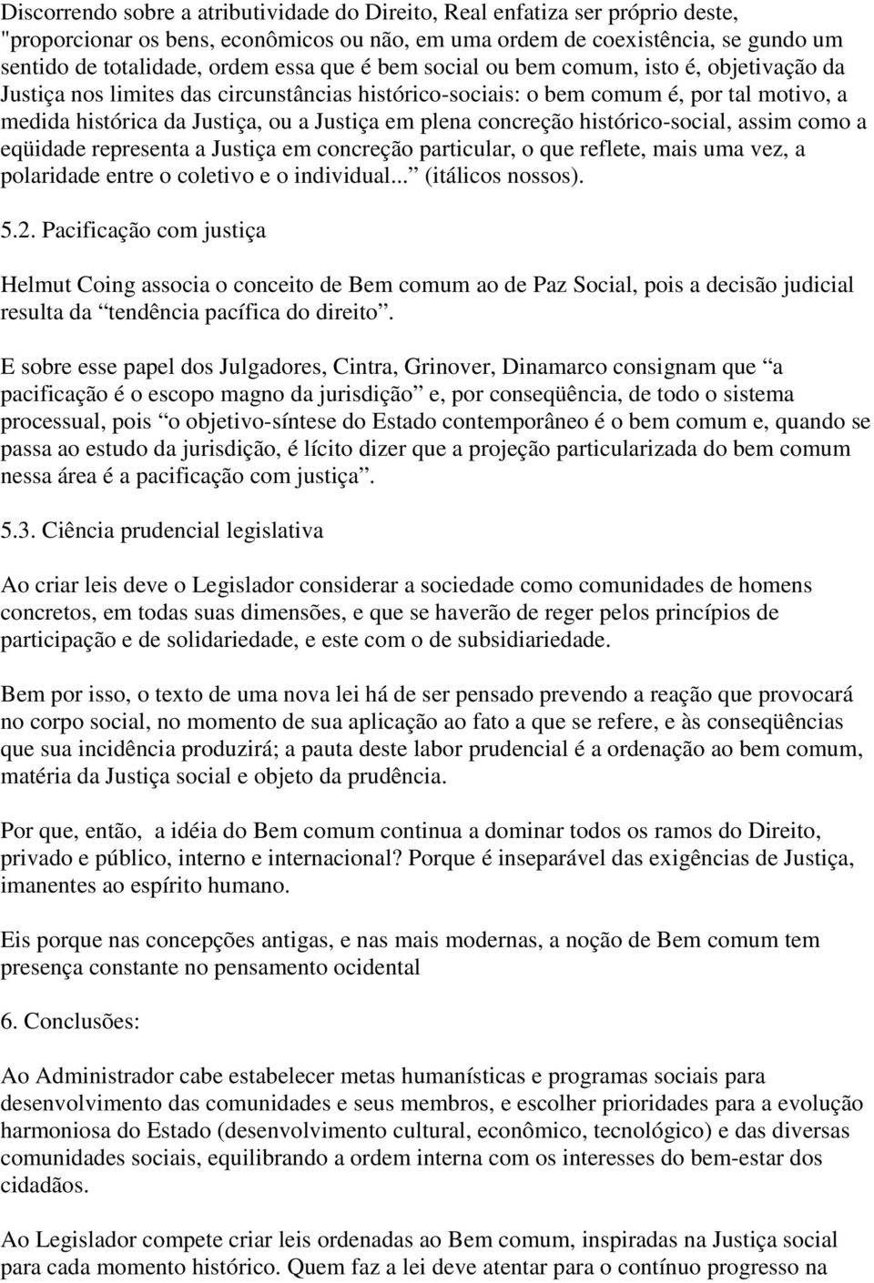 concreção histórico-social, assim como a eqüidade representa a Justiça em concreção particular, o que reflete, mais uma vez, a polaridade entre o coletivo e o individual... (itálicos nossos). 5.2.