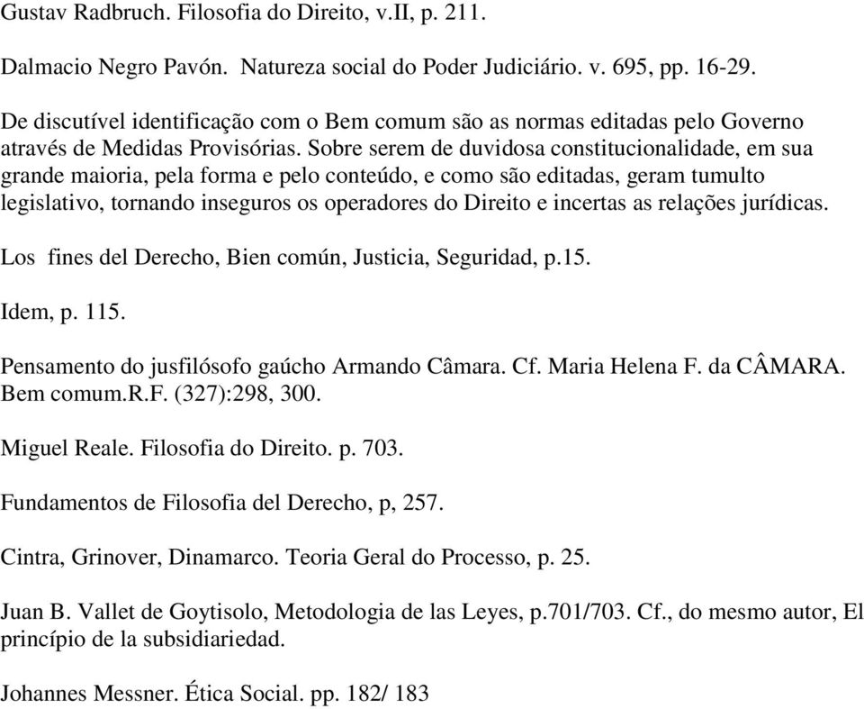 Sobre serem de duvidosa constitucionalidade, em sua grande maioria, pela forma e pelo conteúdo, e como são editadas, geram tumulto legislativo, tornando inseguros os operadores do Direito e incertas