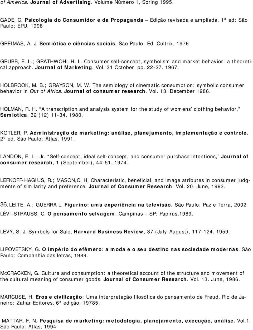 HOLBROOK, M. B.; GRAYSON, M. W. The semiology of cinematic consumption: symbolic consumer behavior in Out of Africa. Journal of consumer research. Vol. 13. December 1986. HO