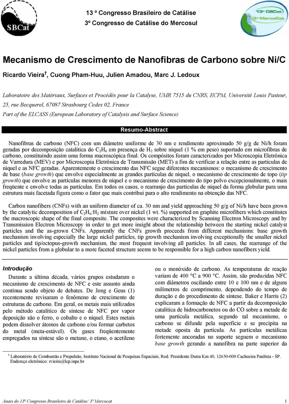 (European Laboratory of Catalysis and Surface Science) Resumo-Abstract Nanofibras de carbono (NFC) com um diâmetro uniforme de 30 nm e rendimento aproximado 50 g/g de Ni/h foram geradas por