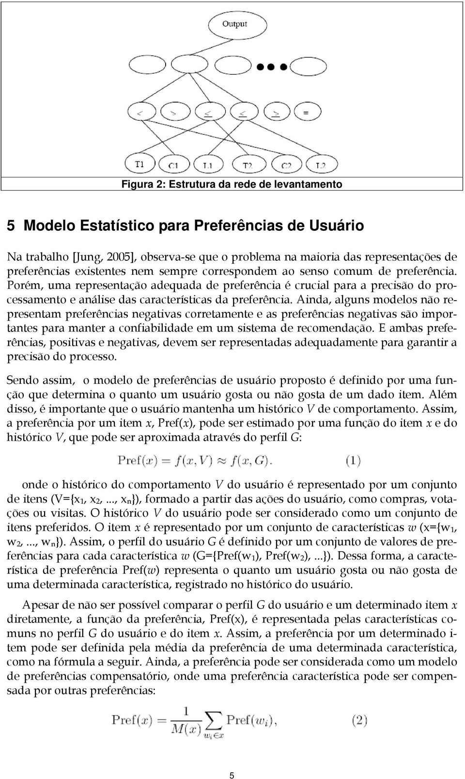 Porém, uma representação adequada de preferência é crucial para a precisão do processamento e análise das características da preferência.