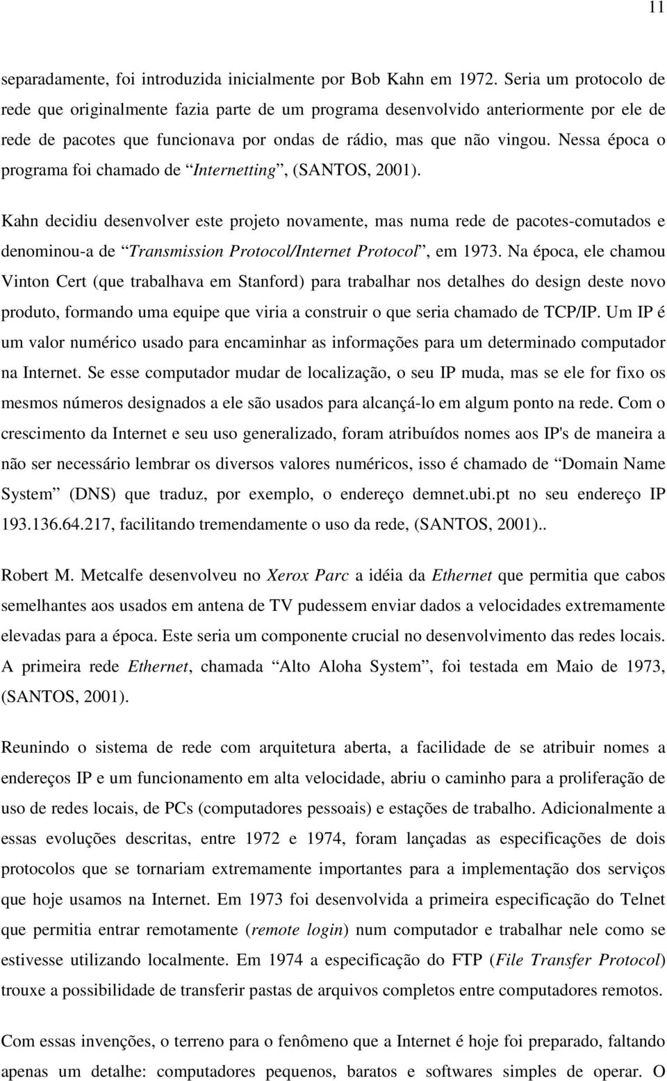 Nessa época o programa foi chamado de Internetting, (SANTOS, 2001).